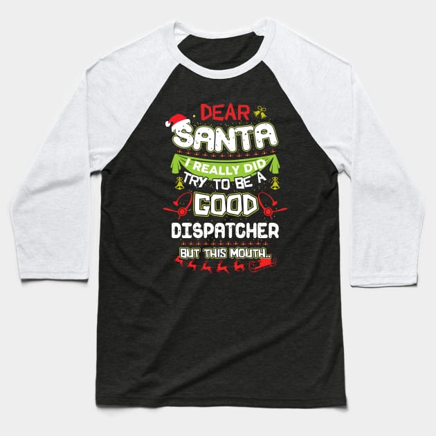 Dear Santa I Really Did Try To Be A Good Dispatcher But This Mouth Baseball T-Shirt by TeeWind